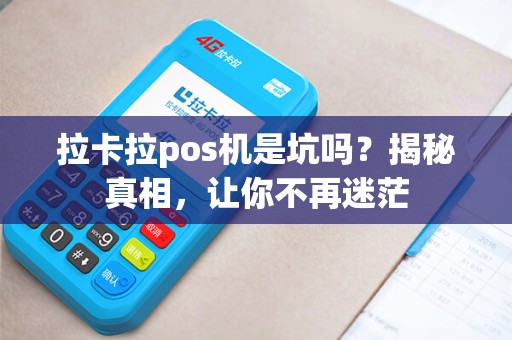 拉卡拉pos机是坑吗？揭秘真相，让你不再迷茫