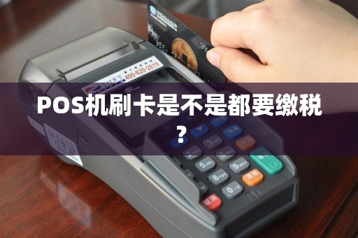 POS机刷卡是不是都要缴税？