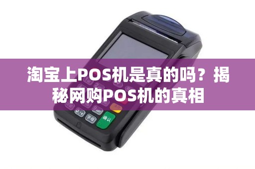 淘宝上POS机是真的吗？揭秘网购POS机的真相