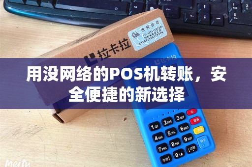 用没网络的POS机转账，安全便捷的新选择