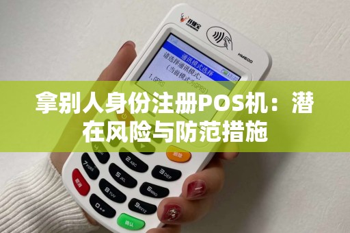 拿别人身份注册POS机：潜在风险与防范措施