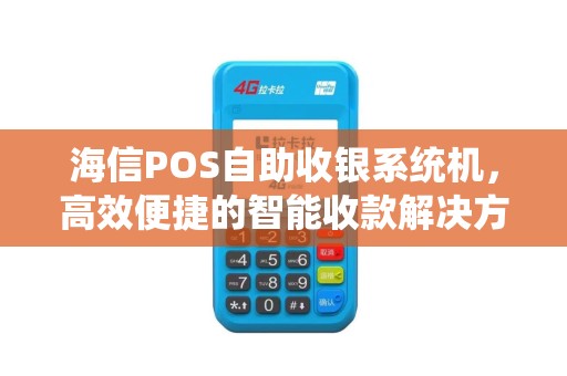 海信POS自助收银系统机，高效便捷的智能收款解决方案