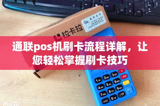 通联pos机刷卡流程详解，让您轻松掌握刷卡技巧