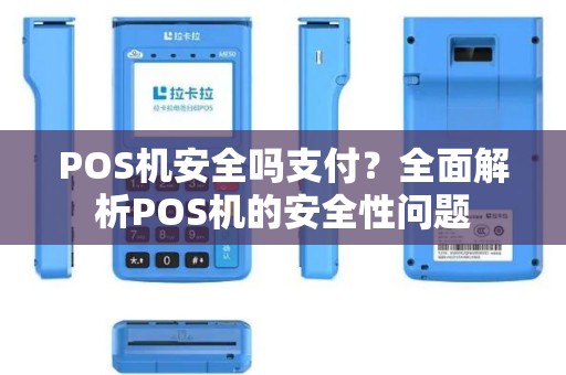 POS机安全吗支付？全面解析POS机的安全性问题