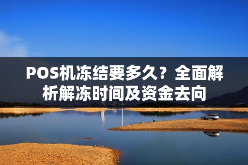 POS机冻结要多久？全面解析解冻时间及资金去向