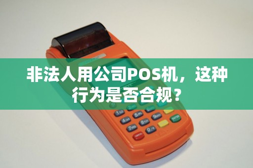 非法人用公司POS机，这种行为是否合规？