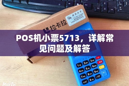 POS机小票5713，详解常见问题及解答