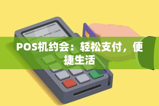 POS机约会：轻松支付，便捷生活