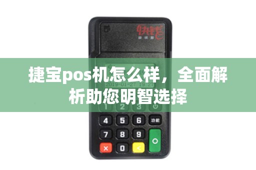 捷宝pos机怎么样，全面解析助您明智选择