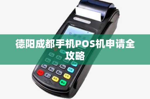德阳成都手机POS机申请全攻略