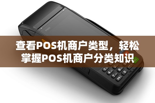 查看POS机商户类型，轻松掌握POS机商户分类知识