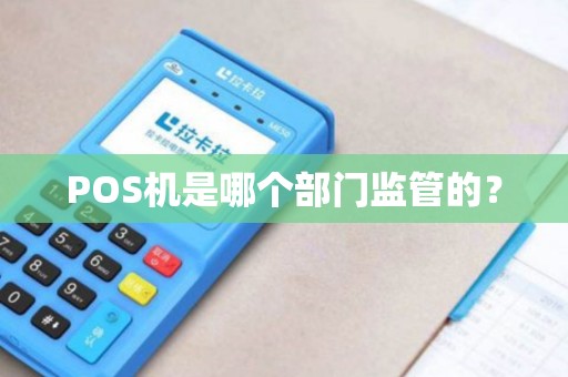 POS机是哪个部门监管的？