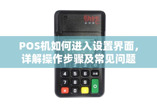 POS机如何进入设置界面，详解操作步骤及常见问题