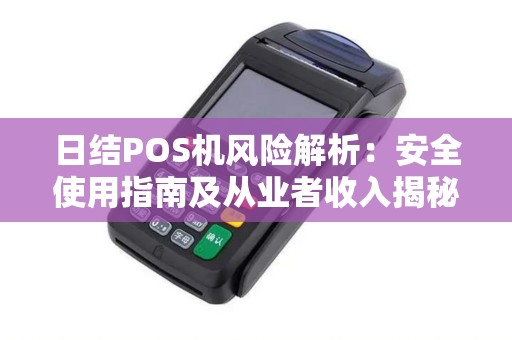 日结POS机风险解析：安全使用指南及从业者收入揭秘