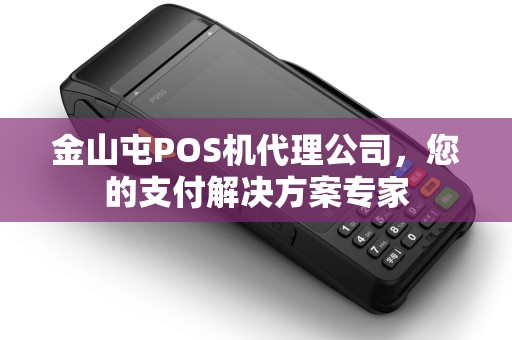 金山屯POS机代理公司，您的支付解决方案专家