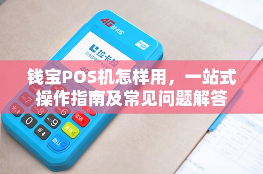 钱宝POS机怎样用，一站式操作指南及常见问题解答