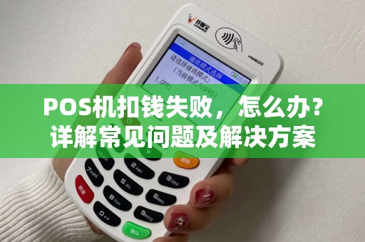 POS机扣钱失败，怎么办？详解常见问题及解决方案