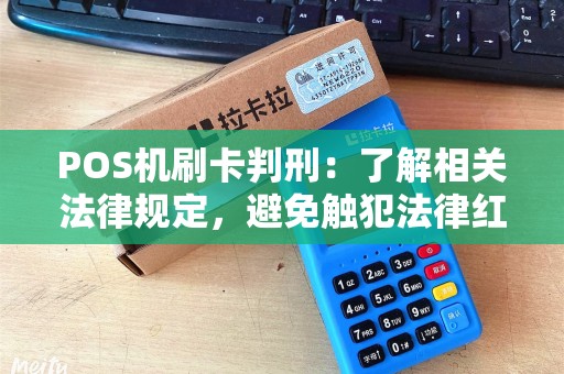 POS机刷卡判刑：了解相关法律规定，避免触犯法律红线
