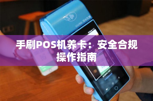 手刷POS机养卡：安全合规操作指南