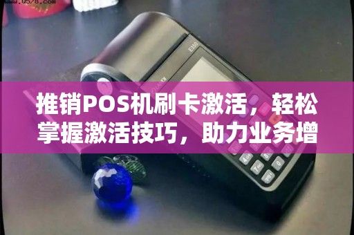 推销POS机刷卡激活，轻松掌握激活技巧，助力业务增长