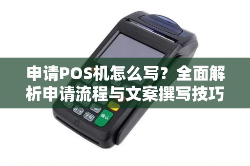 申请POS机怎么写？全面解析申请流程与文案撰写技巧