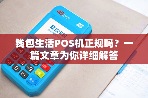 钱包生活POS机正规吗？一篇文章为你详细解答