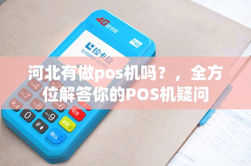 河北有做pos机吗？，全方位解答你的POS机疑问