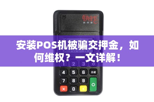 安装POS机被骗交押金，如何维权？一文详解！