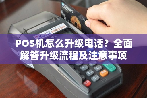 POS机怎么升级电话？全面解答升级流程及注意事项
