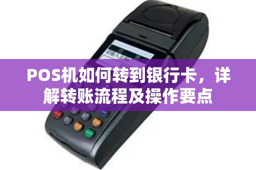 POS机如何转到银行卡，详解转账流程及操作要点