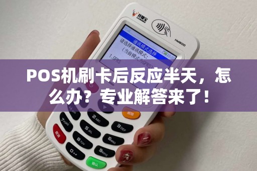 POS机刷卡后反应半天，怎么办？专业解答来了！