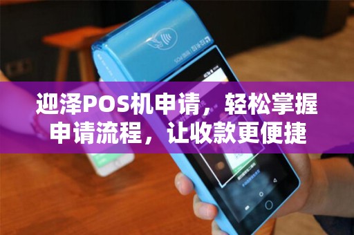 迎泽POS机申请，轻松掌握申请流程，让收款更便捷