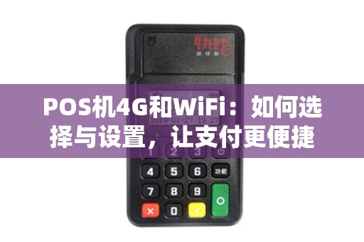 POS机4G和WiFi：如何选择与设置，让支付更便捷