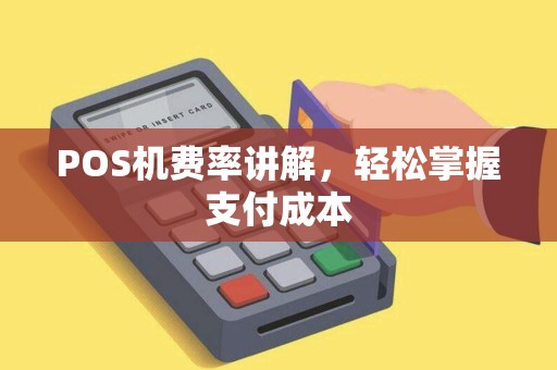 POS机费率讲解，轻松掌握支付成本