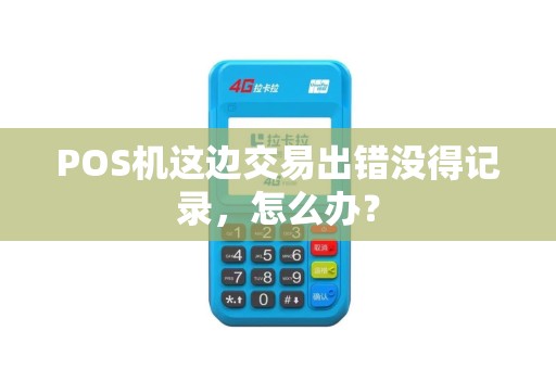 POS机这边交易出错没得记录，怎么办？