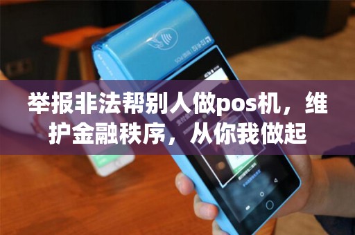 举报非法帮别人做pos机，维护金融秩序，从你我做起