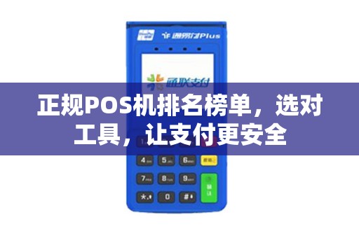 正规POS机排名榜单，选对工具，让支付更安全