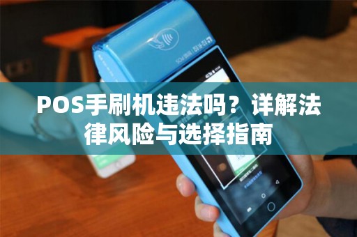 POS手刷机违法吗？详解法律风险与选择指南