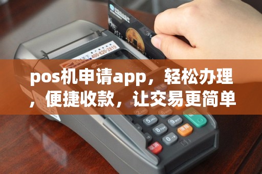 pos机申请app，轻松办理，便捷收款，让交易更简单