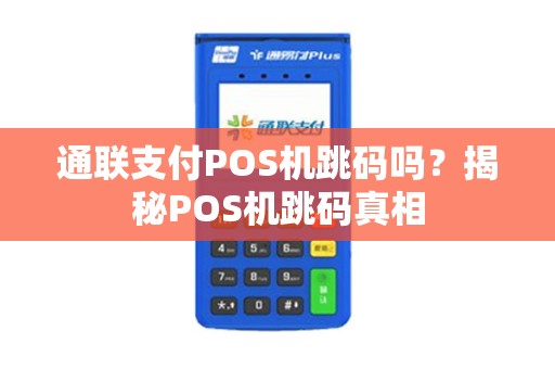 通联支付POS机跳码吗？揭秘POS机跳码真相