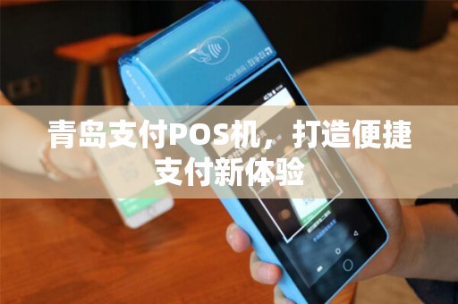 青岛支付POS机，打造便捷支付新体验