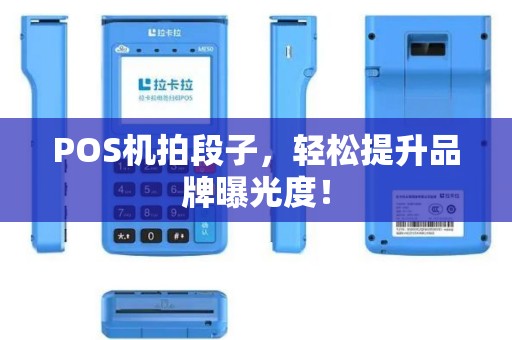 POS机拍段子，轻松提升品牌曝光度！