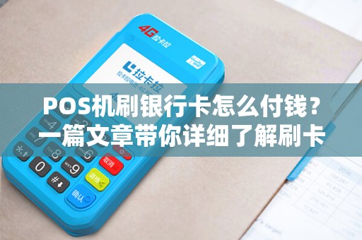 POS机刷银行卡怎么付钱？一篇文章带你详细了解刷卡全过程