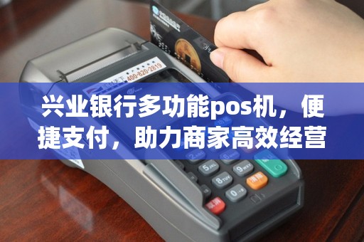 兴业银行多功能pos机，便捷支付，助力商家高效经营