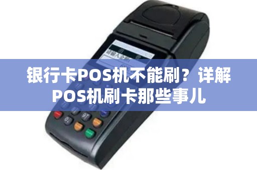 银行卡POS机不能刷？详解POS机刷卡那些事儿