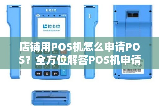 店铺用POS机怎么申请POS？全方位解答POS机申请流程及注意事项