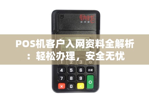 POS机客户入网资料全解析：轻松办理，安全无忧