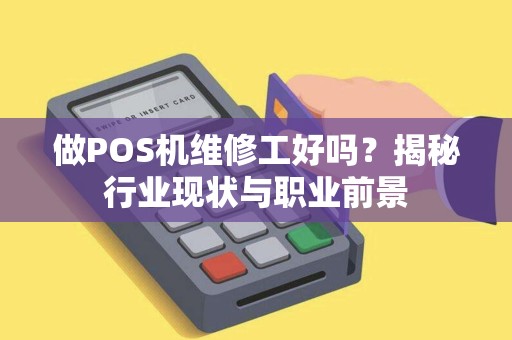 做POS机维修工好吗？揭秘行业现状与职业前景