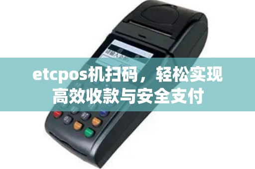 etcpos机扫码，轻松实现高效收款与安全支付