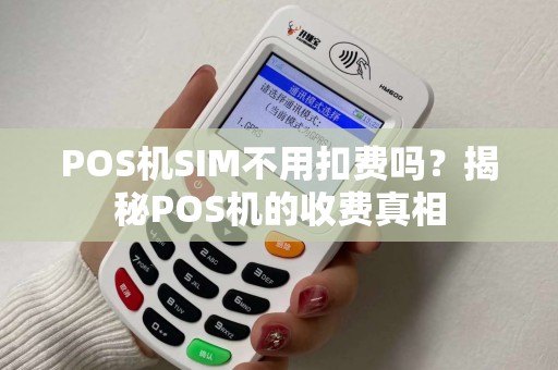 POS机SIM不用扣费吗？揭秘POS机的收费真相